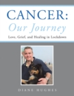 Cancer: Our Journey : Love, Grief, and Healing in Lockdown - eBook