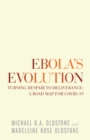 Ebola's Evolution : Turning Despair to Deliverance: a Road Map for Covid-19 - eBook
