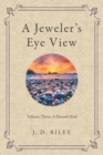 A Jeweler's Eye View : Volume Three: a Dream's End - eBook