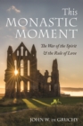 This Monastic Moment : The War of the Spirit & the Rule of Love - eBook