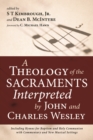 A Theology of the Sacraments Interpreted by John and Charles Wesley : Including Hymns for Baptism and Holy Communion with Commentary and New Musical Settings - eBook