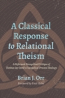 A Classical Response to Relational Theism : A Reformed Evangelical Critique of Thomas Jay Oord's Evangelical Process Theology - eBook