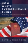 How White Evangelicals Think : The Psychology of White Conservative Christians - eBook