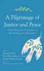 A Pilgrimage of Justice and Peace : Global Mennonite Perspectives on Peacebuilding and Nonviolence - eBook