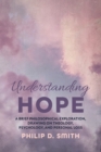 Understanding Hope : A Brief Philosophical Exploration, Drawing on Theology, Psychology, and Personal Loss - eBook