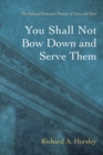 You Shall Not Bow Down and Serve Them : The Political Economic Projects of Jesus and Paul - eBook