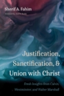 Justification, Sanctification, and Union with Christ : Fresh Insights from Calvin, Westminster, and Walter Marshall - eBook