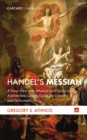 Handel's Messiah : A New View of Its Musical and Spiritual Architecture-Study Guide for Listeners and Performers - eBook