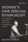 Sydney's One Special Evangelist : John C. Chapman and the Shaping of Anglican Evangelicalism and Australian Religious Life, 1968-2001 - eBook