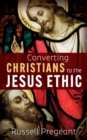 Converting Christians to the Jesus Ethic - eBook