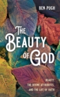 The Beauty of God : Beauty, the Divine Attributes, and the Life of Faith - eBook