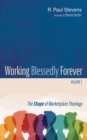 Working Blessedly Forever, Volume 1 : The Shape of Marketplace Theology - eBook
