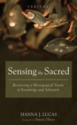 Sensing the Sacred : Recovering a Mystagogical Vision of Knowledge and Salvation - eBook
