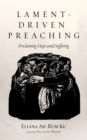 Lament-Driven Preaching : Proclaiming Hope amid Suffering - eBook