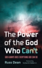 The Power of the God Who Can't : God Always Does Everything God Can Do - eBook