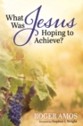 What Was Jesus Hoping to Achieve? - eBook