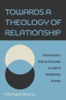 Towards a Theology of Relationship : Emil Brunner's Truth as Encounter in Light of Relationship Science - eBook