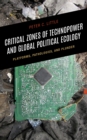 Critical Zones of Technopower and Global Political Ecology : Platforms, Pathologies, and Plunder - eBook