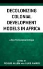 Decolonizing Colonial Development Models in Africa : A New Postcolonial Critique - eBook