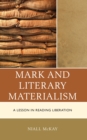 Mark and Literary Materialism : A Lesson in Reading Liberation - Book
