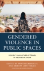 Gendered Violence in Public Spaces : Women's Narratives of Travel in Neoliberal India - eBook