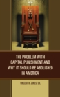 The Problem with Capital Punishment and Why It Should Be Abolished in America - Book