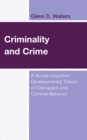 Criminality and Crime : A Social-Cognitive-Developmental Theory of Delinquent and Criminal Behavior - eBook