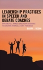 Leadership Practices in Speech and Debate Coaches : Applying Full-Range Leadership Behaviors to Coaching Intercollegiate Forensics - Book