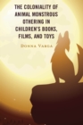 The Coloniality of Animal Monstrous Othering in Children’s Books, Films, and Toys - Book