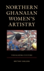 Northern Ghanaian Women’s Artistry : Visualizing Culture - Book