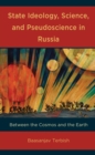 State Ideology, Science, and Pseudoscience in Russia : Between the Cosmos and the Earth - Book