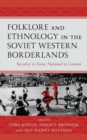 Folklore and Ethnology in the Soviet Western Borderlands : Socialist in Form, National in Content - Book