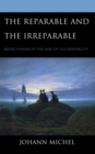 Reparable and the Irreparable : Being Human in the Age of Vulnerability - eBook