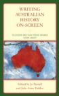 Writing Australian History On-screen : Television and Film Period Dramas “Down Under” - Book