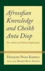 Afrosofian Knowledge and Cheikh Anta Diop : Geo-ethical and Political Implications - eBook
