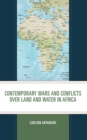 Contemporary Wars and Conflicts over Land and Water in Africa - Book