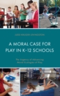 A Moral Case for Play in K-12 Schools : The Urgency of Advancing Moral Ecologies of Play - Book