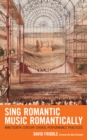 Sing Romantic Music Romantically : Nineteenth-Century Choral Performance Practices - Book