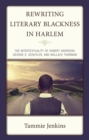 Rewriting Literary Blackness in Harlem : The Intertextuality of Hubert Harrison, George S. Schuyler, and Wallace Thurman - Book