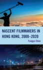 Nascent Filmmakers in Hong Kong, 2000–2020 - Book