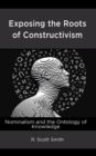 Exposing the Roots of Constructivism : Nominalism and the Ontology of Knowledge - Book