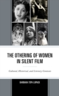 The Othering of Women in Silent Film : Cultural, Historical, and Literary Contexts - Book