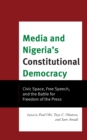Media and Nigeria's Constitutional Democracy : Civic Space, Free Speech, and the Battle for Freedom of the Press - Book