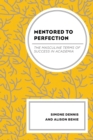 Mentored to Perfection : The Masculine Terms of Success in Academia - Book
