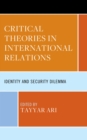 Critical Theories in International Relations : Identity and Security Dilemma - eBook