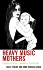 Heavy Music Mothers : Extreme Identities, Narrative Disruptions - Book