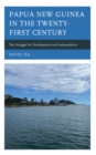 Papua New Guinea in the Twenty-First Century : The Struggle for Development and Independence - Book
