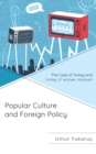 Popular Culture and Foreign Policy : The Case of Turkey and Valley of Wolves: Ambush - Book