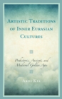 Artistic Traditions of Inner Eurasian Cultures : Prehistoric, Ancient, and Medieval Golden Ages - eBook
