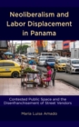 Neoliberalism and Labor Displacement in Panama : Contested Public Space and the Disenfranchisement of Street Vendors - Book
